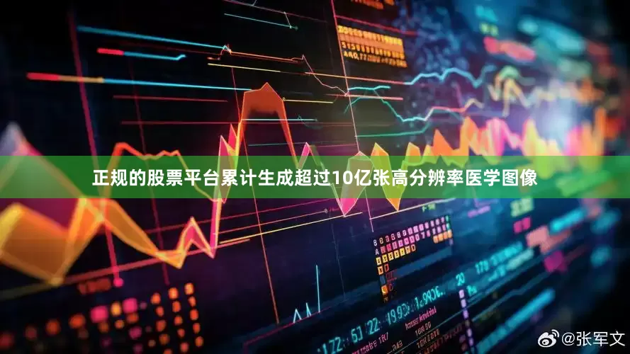 正规的股票平台累计生成超过10亿张高分辨率医学图像